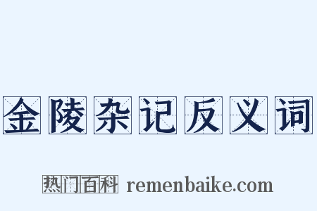 金陵杂记反义词是什么意思的图片